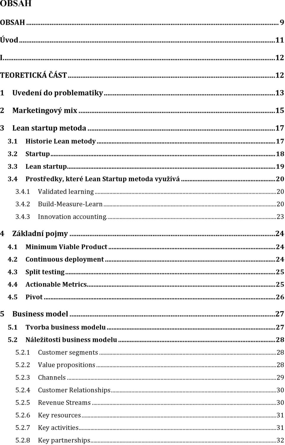 1 Minimum Viable Product... 24 4.2 Continuous deployment... 24 4.3 Split testing... 25 4.4 Actionable Metrics... 25 4.5 Pivot... 26 5 Business model... 27 5.1 Tvorba business modelu... 27 5.2 Náležitosti business modelu.