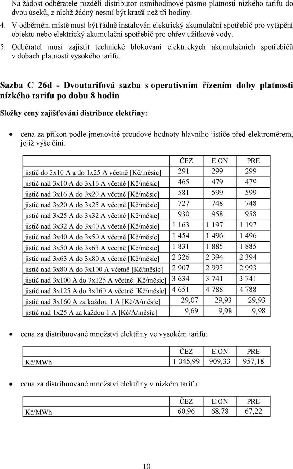 Odběratel musí zajistit technické blokování elektrických akumulačních spotřebičů v dobách platnosti vysokého tarifu.