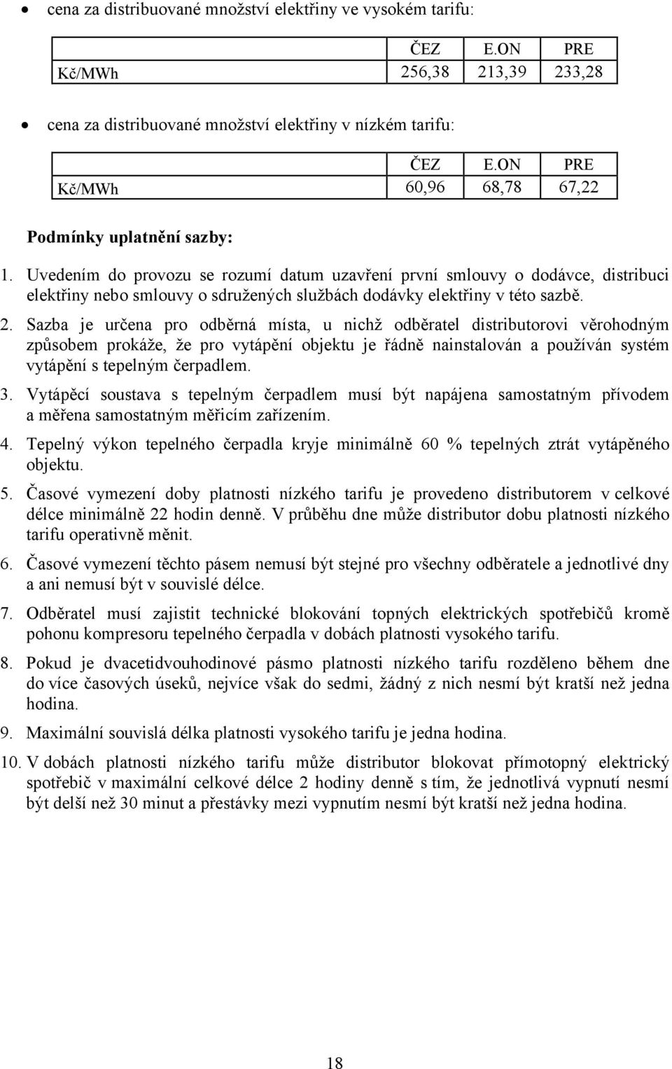 Sazba je určena pro odběrná místa, u nichž odběratel distributorovi věrohodným způsobem prokáže, že pro vytápění objektu je řádně nainstalován a používán systém vytápění s tepelným čerpadlem. 3.