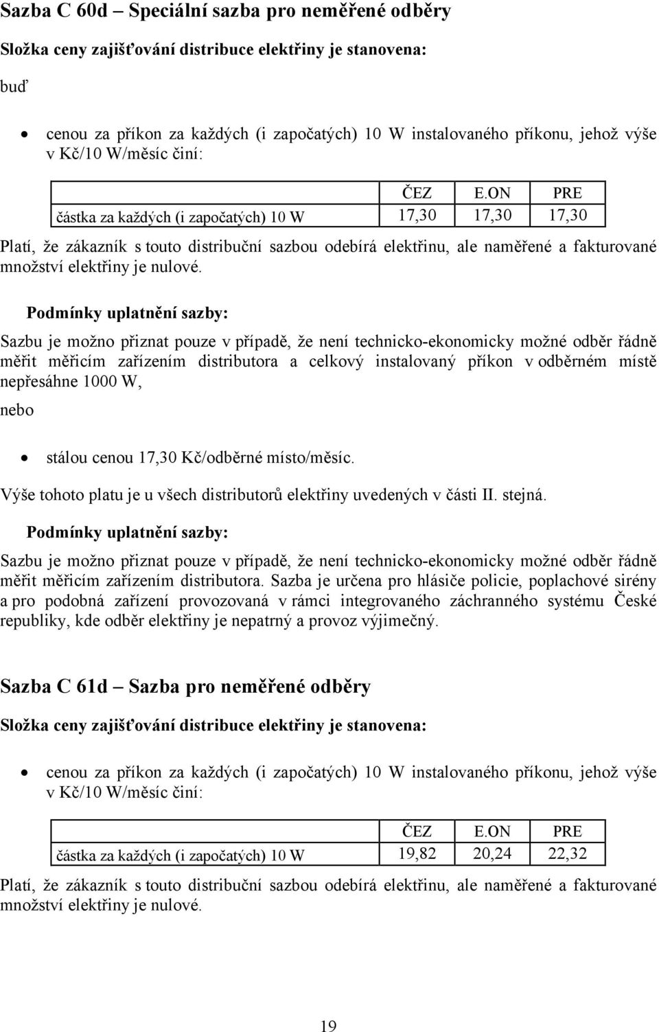 Podmínky uplatnění sazby: Sazbu je možno přiznat pouze v případě, že není technicko-ekonomicky možné odběr řádně měřit měřicím zařízením distributora a celkový instalovaný příkon v odběrném místě