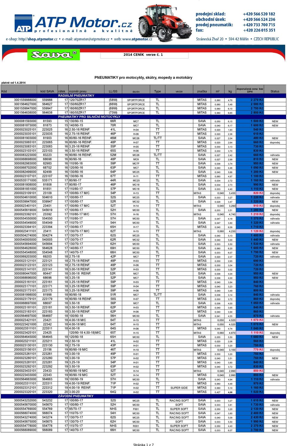 TL MITAS 0,060 6,10 2 750 Kč 3001564638000 564638 17 180/55ZR17 (73W) SPORTFORCE TL MITAS 0,060 6,65 2 800 Kč PNEUMATIKY PRO SILNIČNÍ MOTOCYKLY 3000081593000 81593 15 130/90-15 66R MC7 TL SAVA 0,050