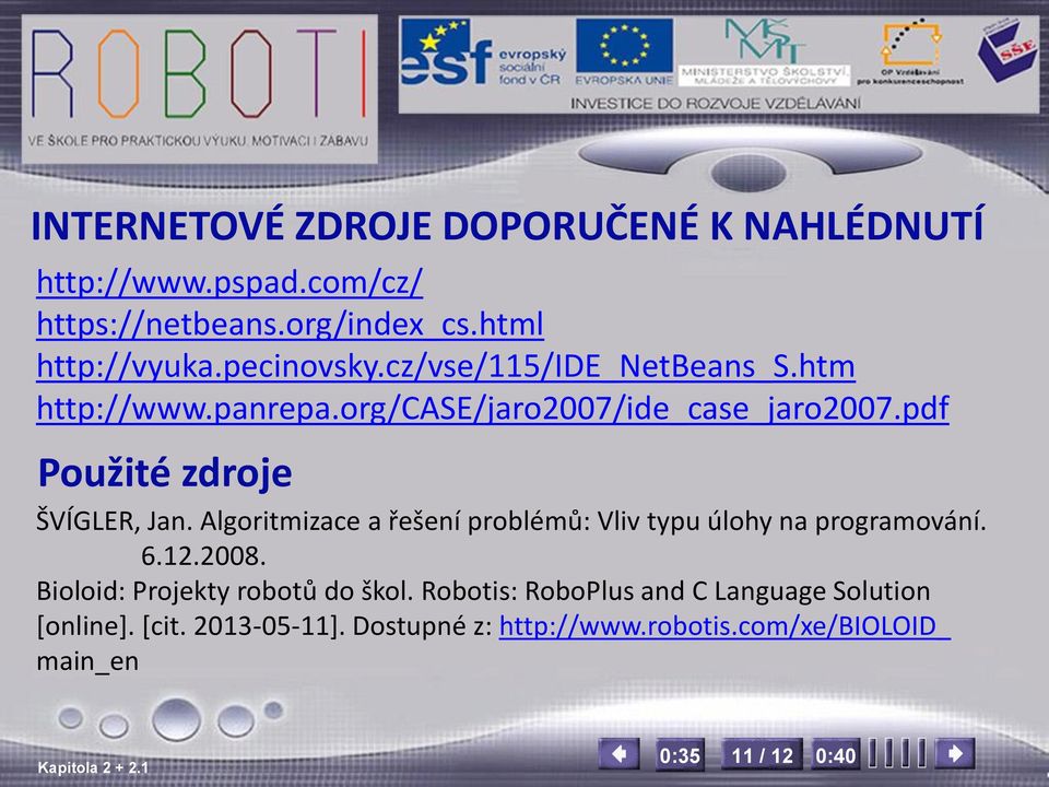 pdf Použité zdroje ŠVÍGLER, Jan. Algoritmizace a řešení problémů: Vliv typu úlohy na programování. 6.12.2008.