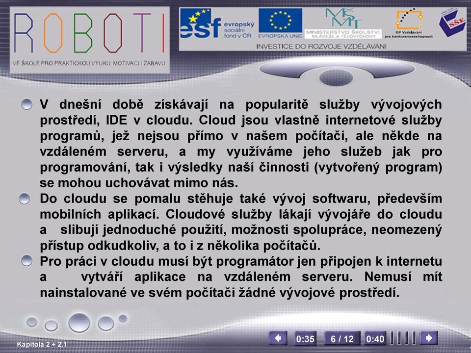 činnosti (vytvořený program) se mohou uchovávat mimo nás. Do cloudu se pomalu stěhuje také vývoj softwaru, především mobilních aplikací.