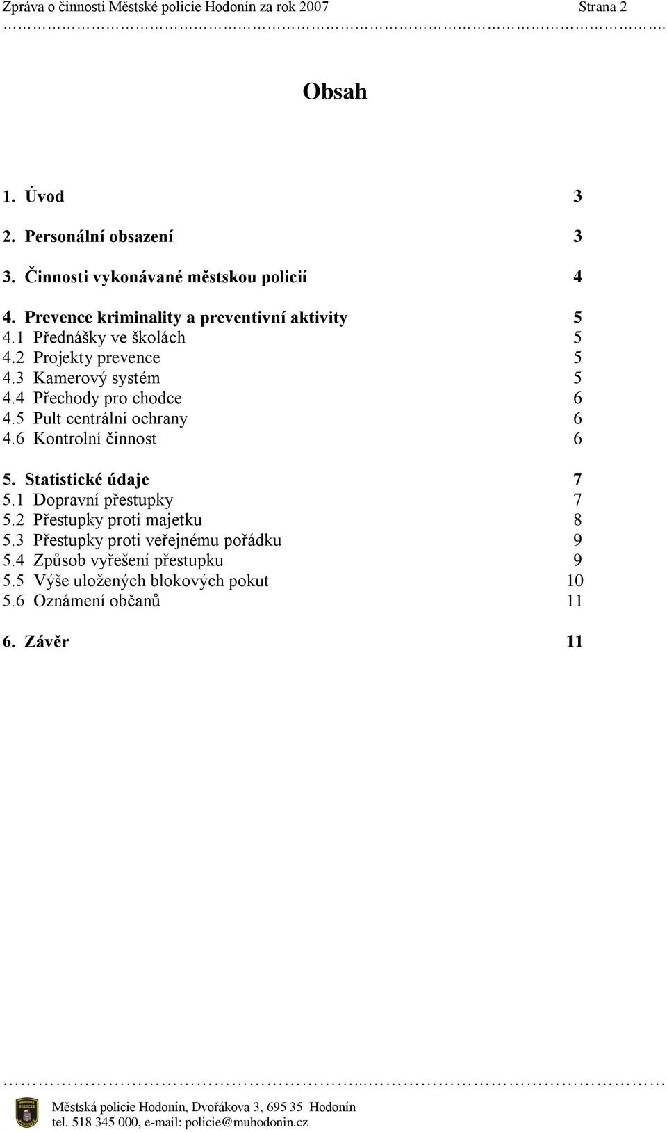 3 Kamerový systém 5 4.4 Přechody pro chodce 6 4.5 Pult centrální ochrany 6 4.6 Kontrolní činnost 6 5. Statistické údaje 7 5.