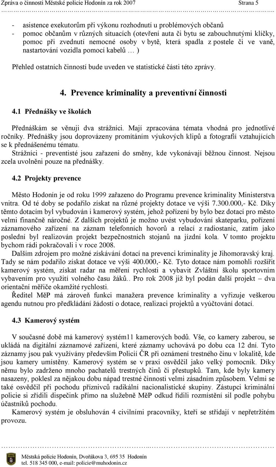 zprávy. 4.1 Přednášky ve školách 4. Prevence kriminality a preventivní činnosti Přednáškám se věnuji dva strážníci. Mají zpracována témata vhodná pro jednotlivé ročníky.