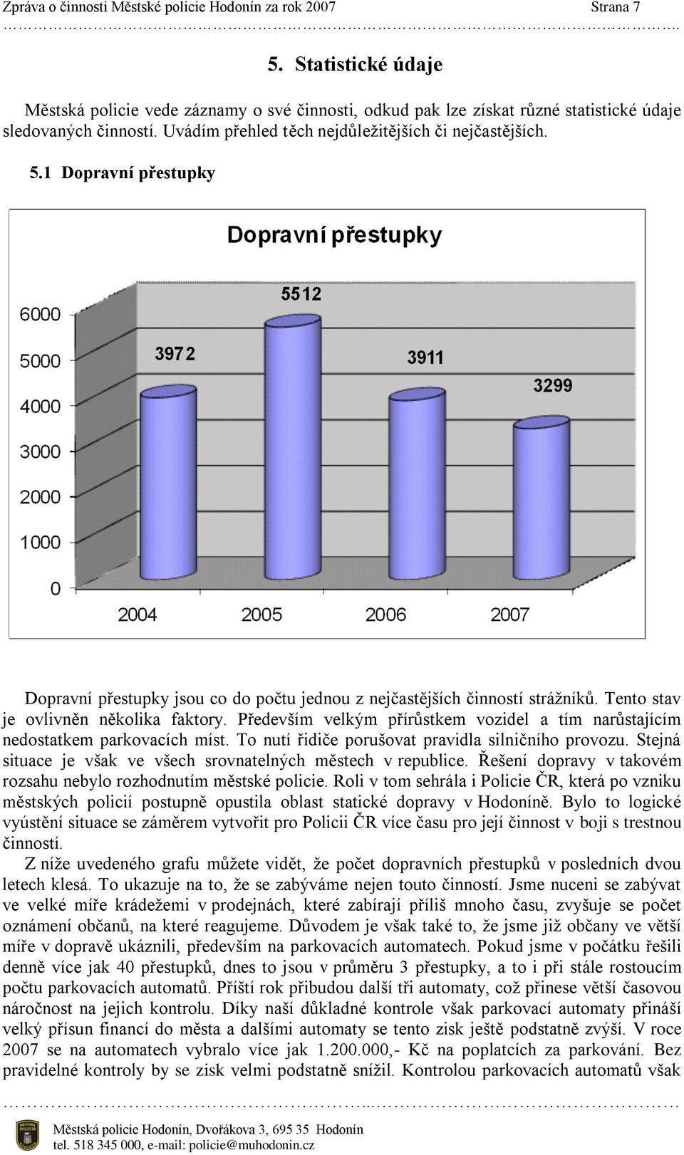 Především velkým přírůstkem vozidel a tím narůstajícím nedostatkem parkovacích míst. To nutí řidiče porušovat pravidla silničního provozu.