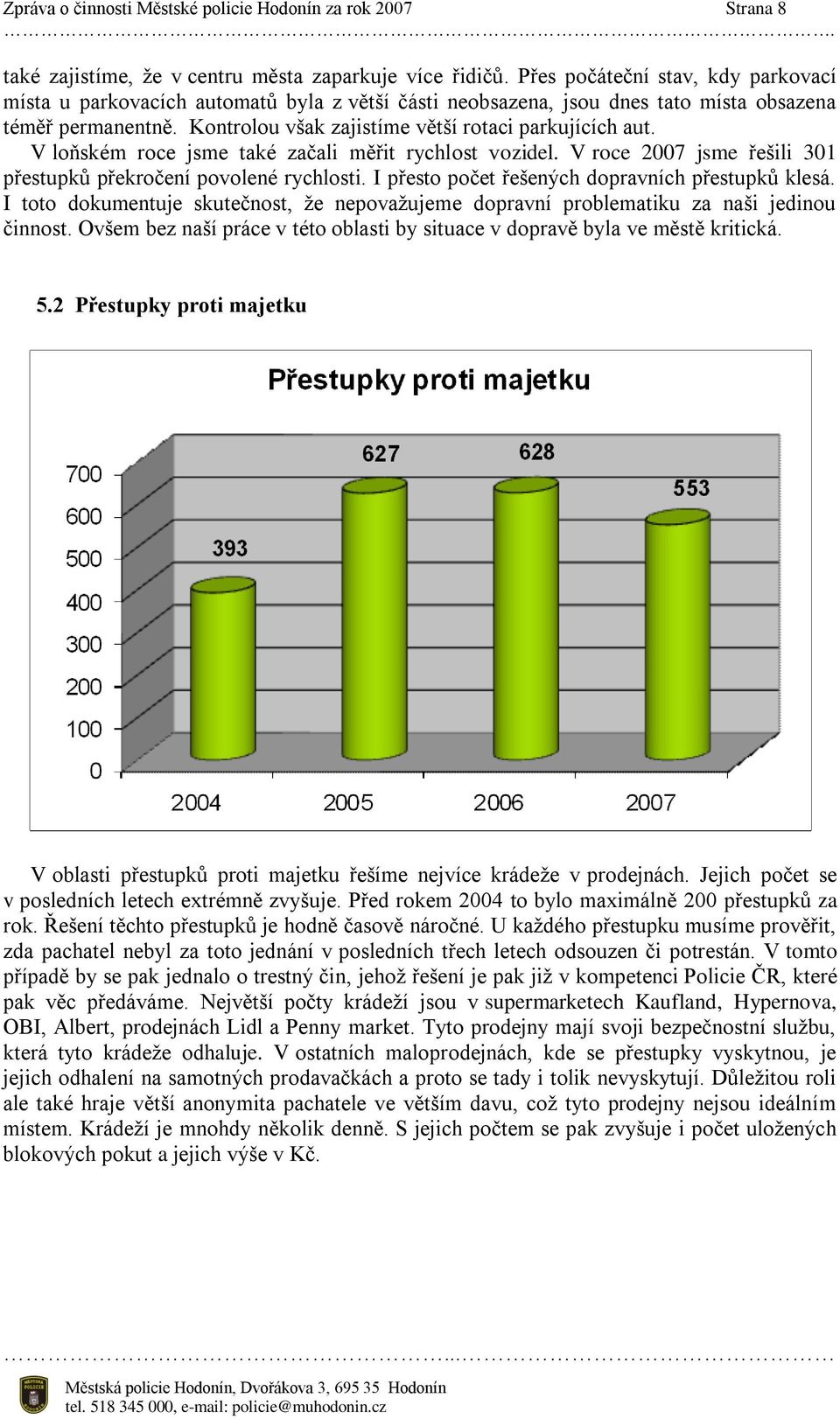 V loňském roce jsme také začali měřit rychlost vozidel. V roce 2007 jsme řešili 301 přestupků překročení povolené rychlosti. I přesto počet řešených dopravních přestupků klesá.