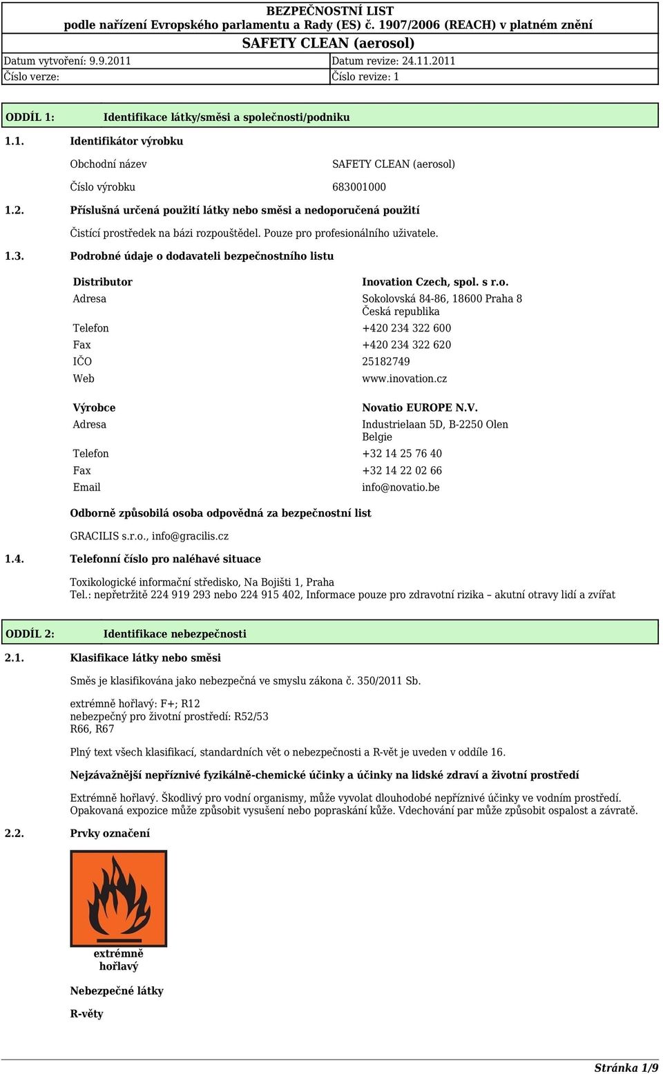 Podrobné údaje o dodavateli bezpečnostního listu Distributor Inovation Czech, spol. s r.o. Adresa Sokolovská 84-86, 18600 Praha 8 Česká republika Telefon +420 234 322 600 Fax +420 234 322 620 IČO 25182749 Web Výrobce Adresa www.