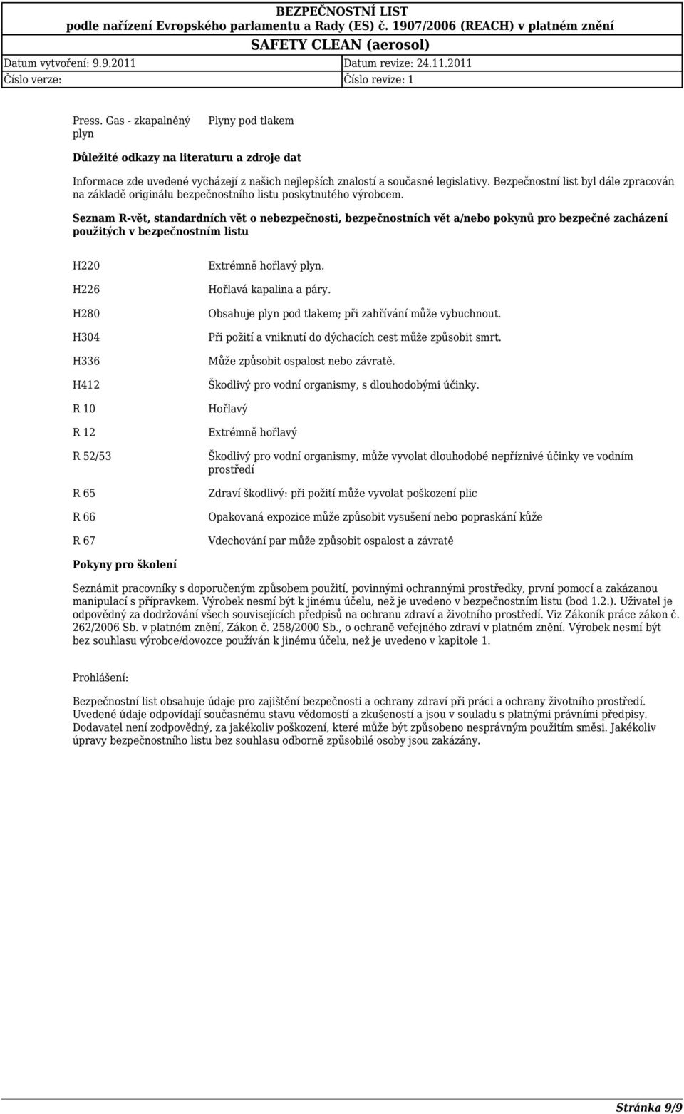 Seznam R-vět, standardních vět o nebezpečnosti, bezpečnostních vět a/nebo pokynů pro bezpečné zacházení použitých v bezpečnostním listu H220 H226 H280 H304 H336 H412 R 10 R 12 R 52/53 R 65 R 66 R 67