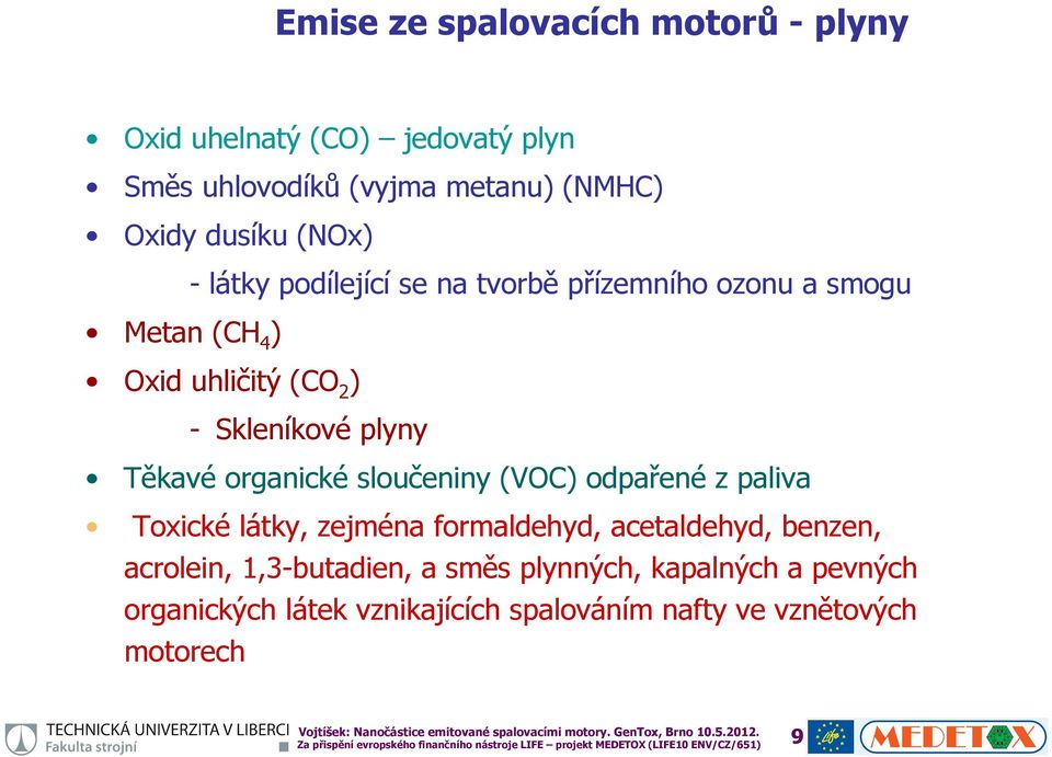 Těkavé organické sloučeniny (VOC) odpařené z paliva Toxické látky, zejména formaldehyd, acetaldehyd, benzen, acrolein,