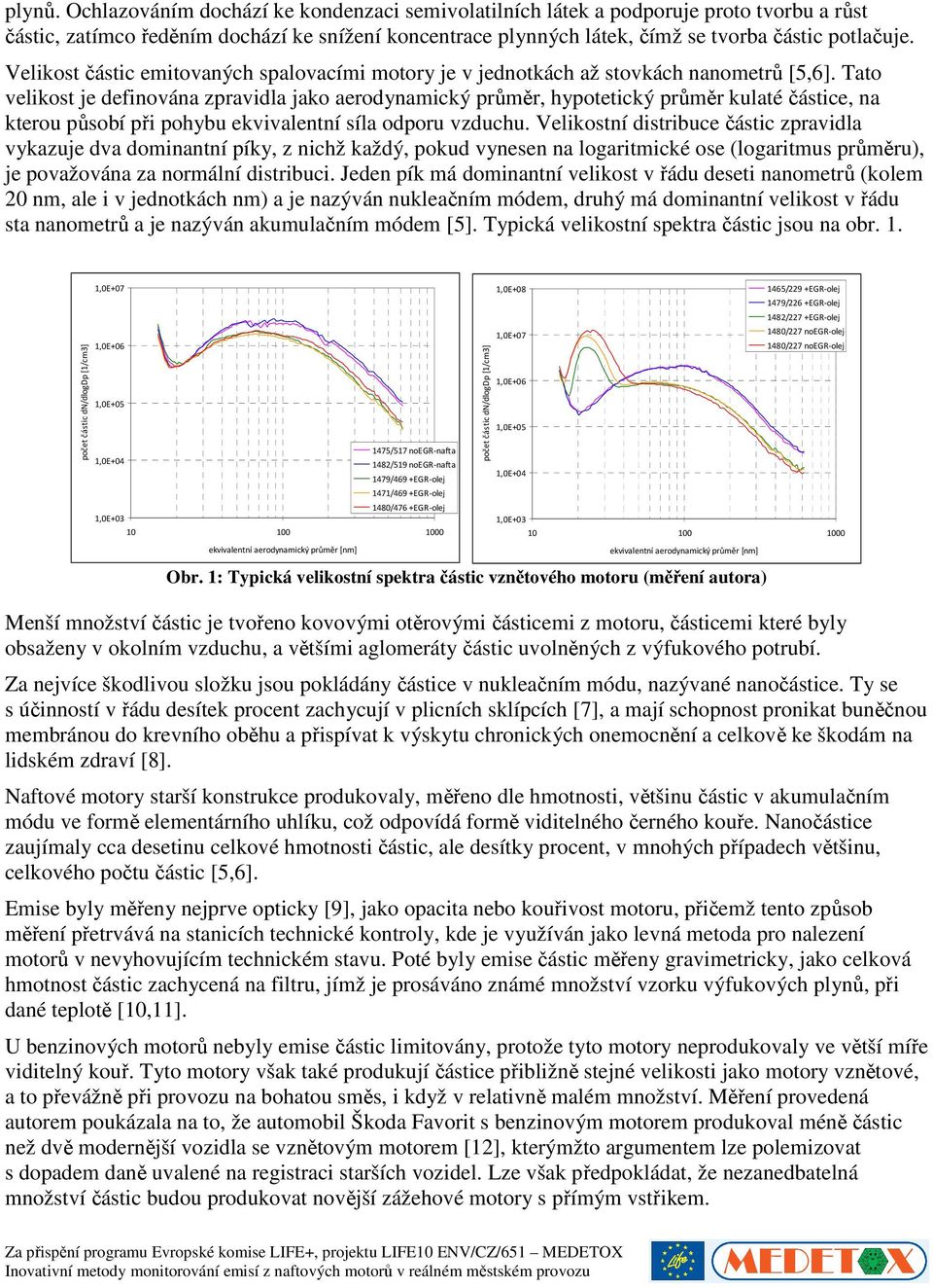 Tato velikost je definována zpravidla jako aerodynamický průměr, hypotetický průměr kulaté částice, na kterou působí při pohybu ekvivalentní síla odporu vzduchu.