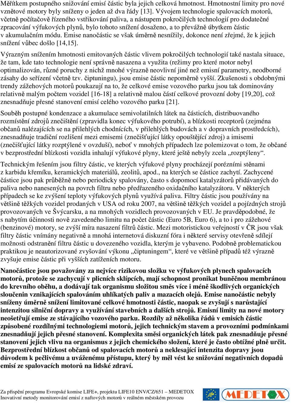 převážně úbytkem částic v akumulačním módu. Emise nanočástic se však úměrně nesnížily, dokonce není zřejmé, že k jejich snížení vůbec došlo [14,15].