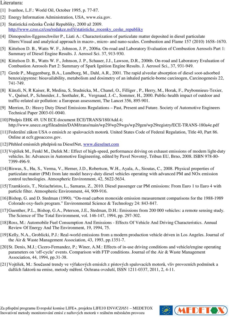 : Characterization of particulate matter deposited in diesel particulate filters:visual and analytical approach in macro-, micro- and nano-scales. Combustion and Flame 157 (2010) 1658 1670.