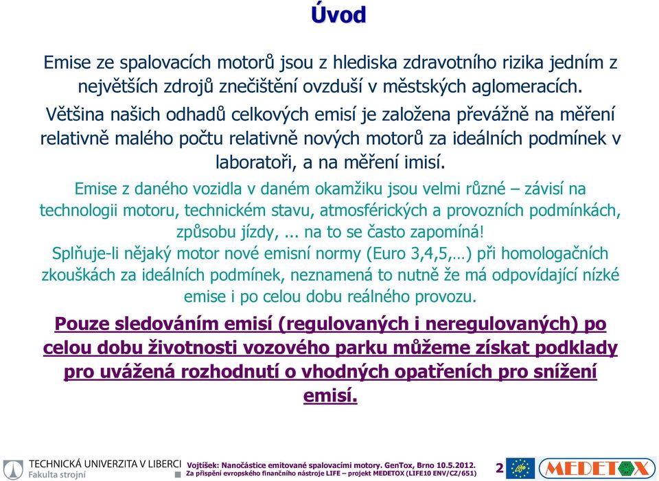 Emise z daného vozidla v daném okamžiku jsou velmi různé závisí na technologii motoru, technickém stavu, atmosférických a provozních podmínkách, způsobu jízdy,... na to se často zapomíná!