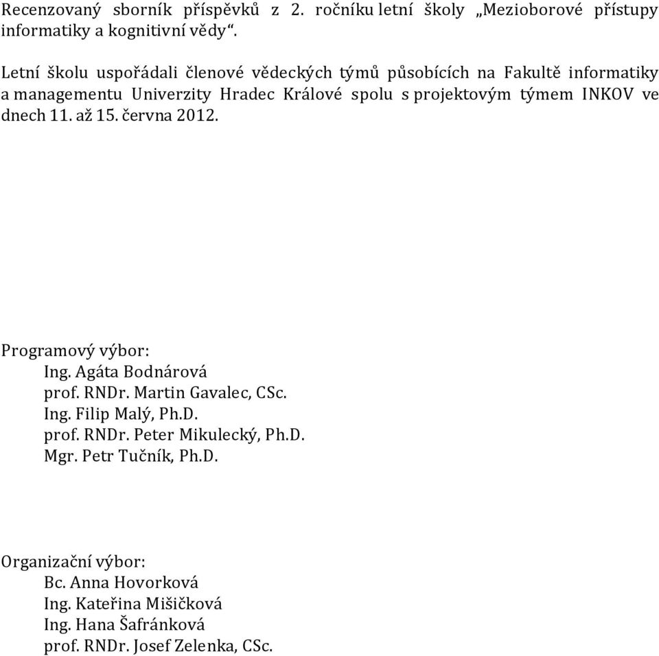 týmem INKOV ve dnech 11. až 15. června 2012. Programový výbor: Ing. Agáta Bodnárová prof. RNDr. Martin Gavalec, CSc. Ing. Filip Malý, Ph.D. prof. RNDr. Peter Mikulecký, Ph.