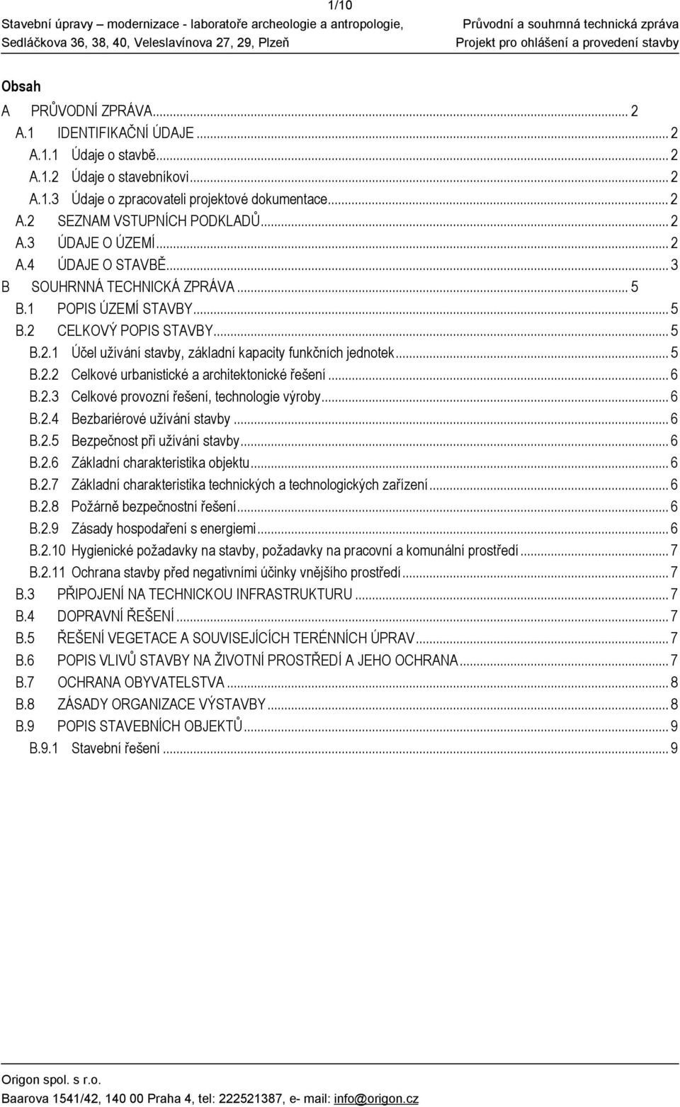 .. 5 B.2.2 Celkové urbanistické a architektonické řešení... 6 B.2.3 Celkové provozní řešení, technologie výroby... 6 B.2.4 Bezbariérové užívání stavby... 6 B.2.5 Bezpečnost při užívání stavby... 6 B.2.6 Základní charakteristika objektu.