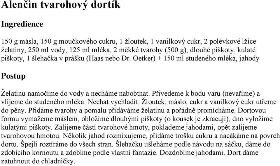 Nechat vychladit. Žloutek, máslo, cukr a vanilkový cukr utřeme do pěny. Přidáme tvarohy a pomalu přidáváme želatinu a pořádně promícháme.