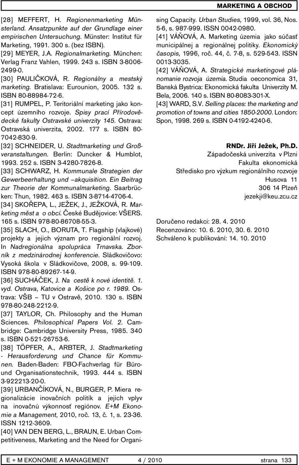 Teritoriální marketing jako koncept územního rozvoje. Spisy prací Přírodovědecké fakulty Ostravské univerzity 145. Ostrava: Ostravská univerzita, 2002. 177 s. ISBN 80-7042-830-9. [32] SCHNEIDER, U.