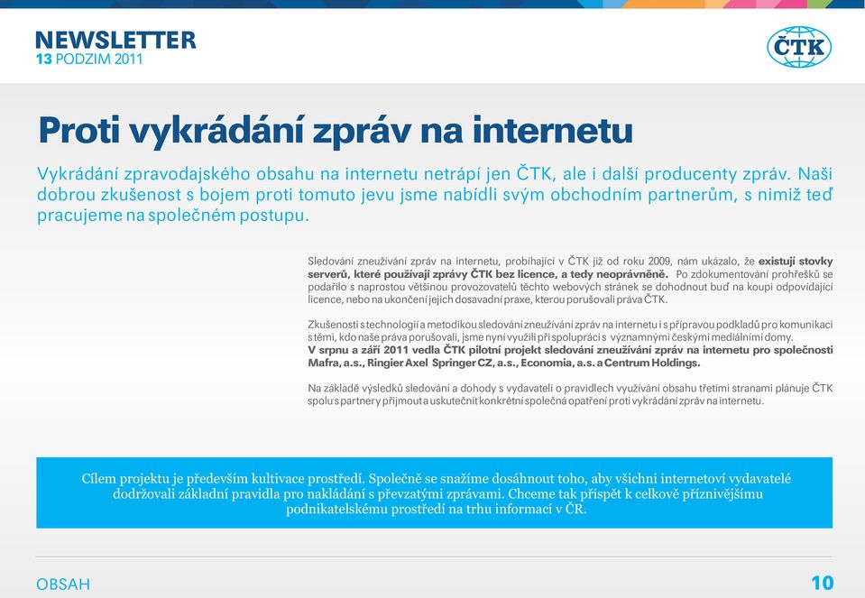 Sledování zneužívání zpráv na internetu, probíhající v ČTK již od roku 2009, nám ukázalo, že existují stovky serverů, které používají zprávy ČTK bez licence, a tedy neoprávněně.