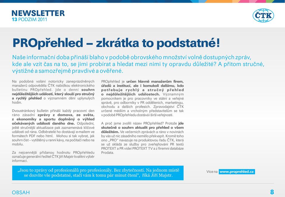 A přitom stručné, výstižné a samozřejmě pravdivé a ověřené. Na podobná volání notoricky zaneprázdněných manažerů odpověděla ČTK nabídkou elektronického bulletinu PROpřehled.