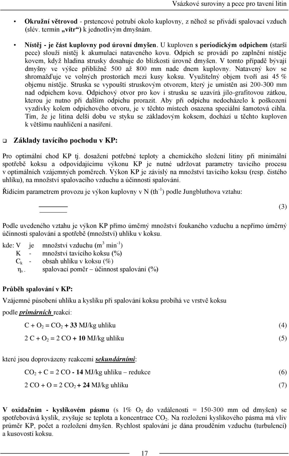 Odpich se provádí po zaplnění nístěje kovem, když hladina strusky dosahuje do blízkosti úrovně dmyšen. V tomto případě bývají dmyšny ve výšce přibližně 500 až 800 mm nade dnem kuplovny.