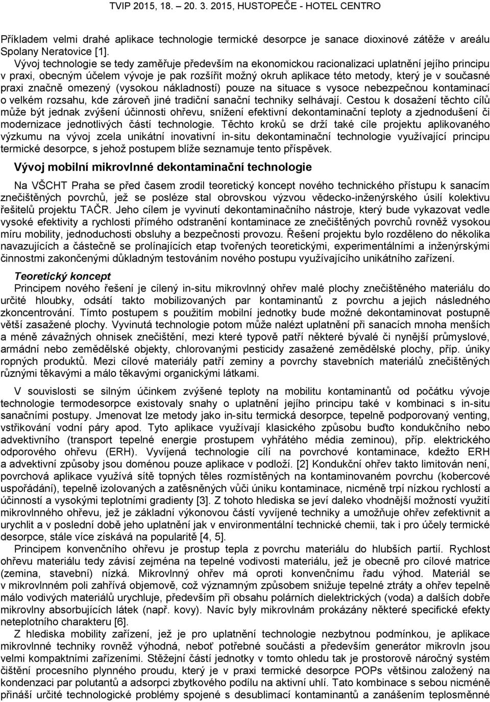 současné praxi značně omezený (vysokou nákladností) pouze na situace s vysoce nebezpečnou kontaminací o velkém rozsahu, kde zároveň jiné tradiční sanační techniky selhávají.