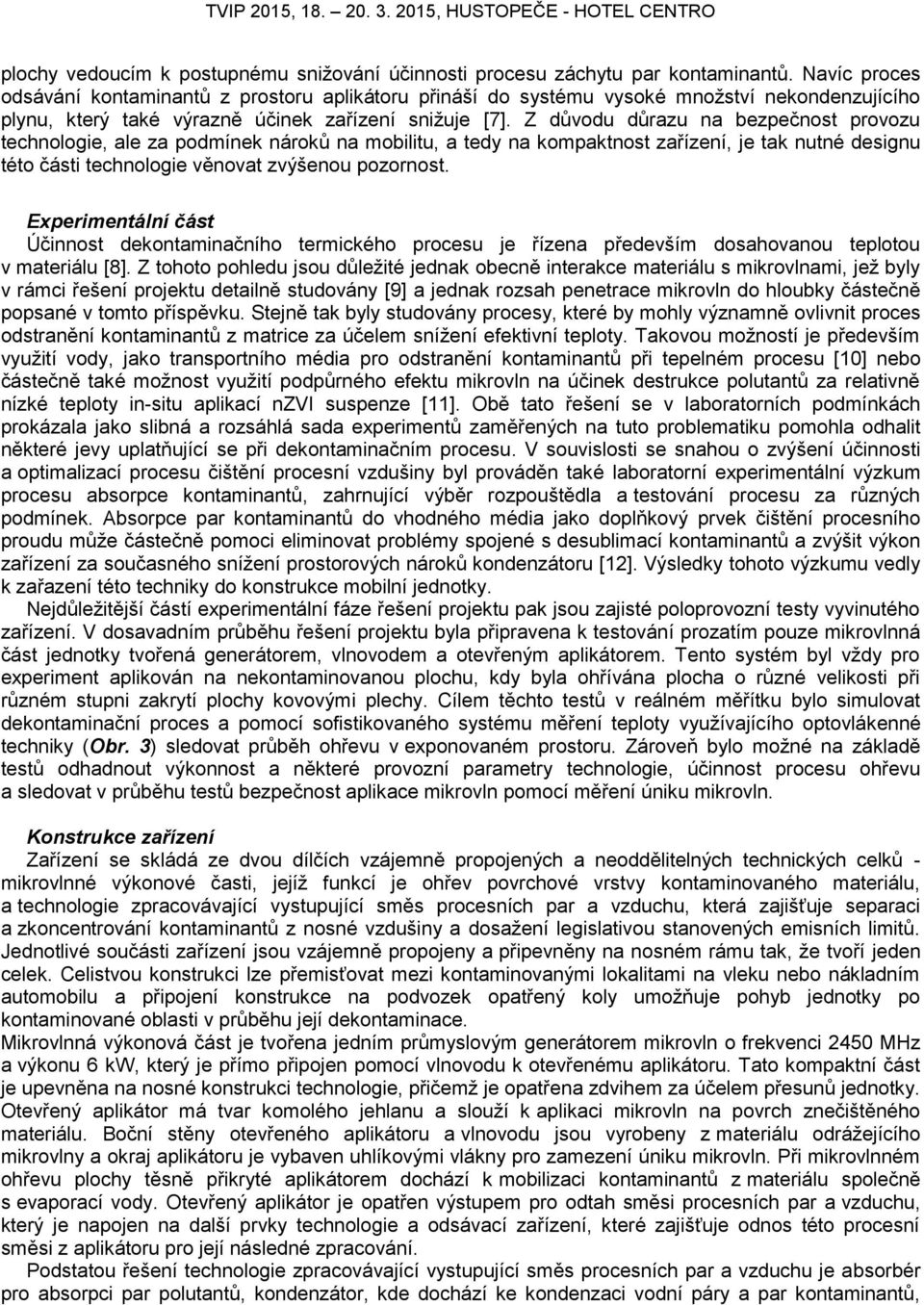 Z důvodu důrazu na bezpečnost provozu technologie, ale za podmínek nároků na mobilitu, a tedy na kompaktnost zařízení, je tak nutné designu této části technologie věnovat zvýšenou pozornost.