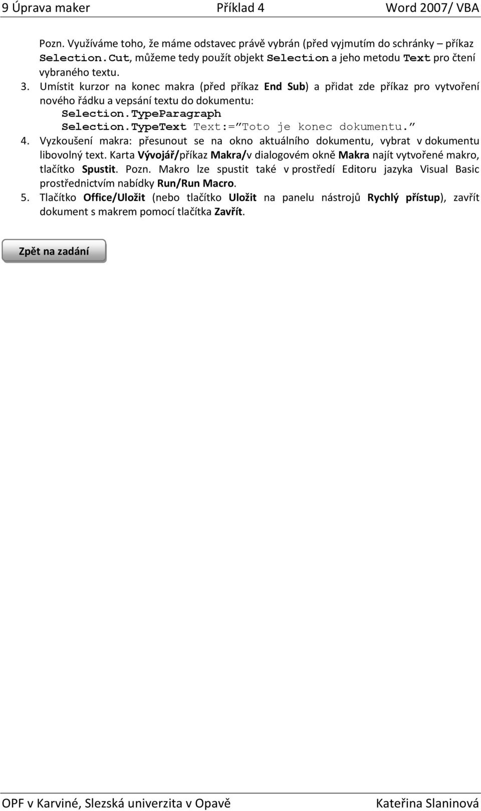TypeText Text:= Toto je konec dokumentu. 4. Vyzkoušení makra: přesunout se na okno aktuálního dokumentu, vybrat v dokumentu libovolný text.
