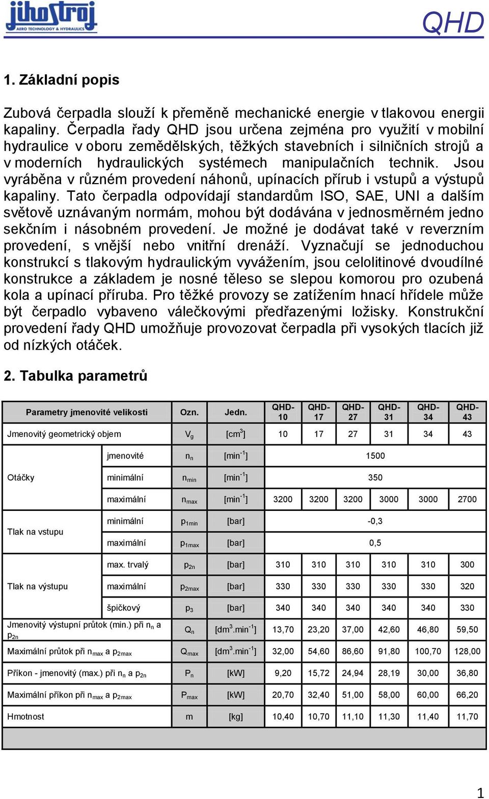 Jsou vyráběna v různém provedení náhonů, upínacích přírub i vstupů a výstupů kapaliny.