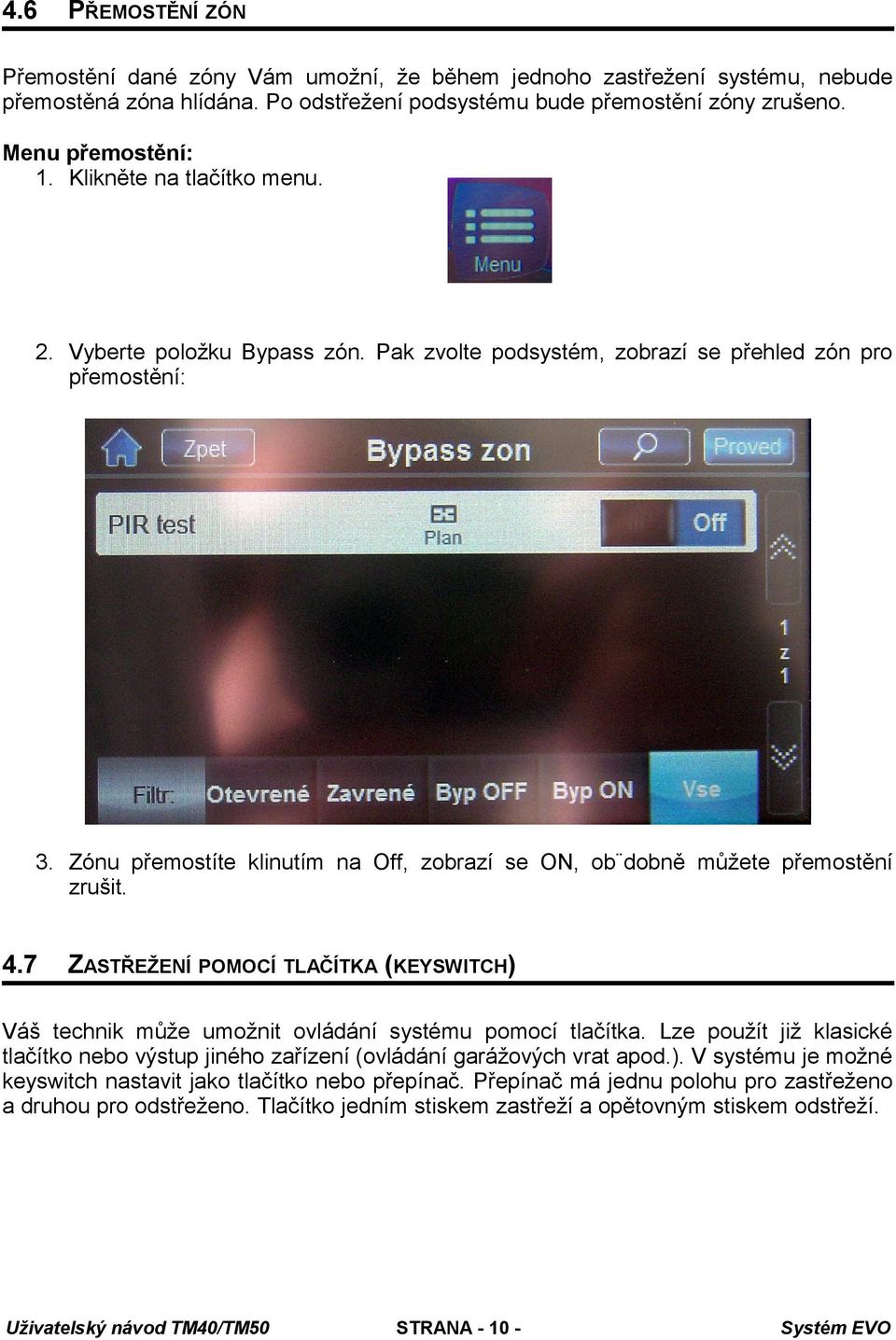 Zónu přemostíte klinutím na Off, zobrazí se ON, ob dobně můžete přemostění zrušit. 4.7 ZASTŘEŽENÍ POMOCÍ TLAČÍTKA (KEYSWITCH) Váš technik může umožnit ovládání systému pomocí tlačítka.