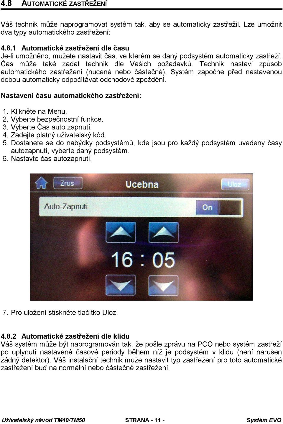 Systém započne před nastavenou dobou automaticky odpočítávat odchodové zpoždění. Nastavení času automatického zastřežení: 1. 2. 3. 4. 5. Klikněte na Menu. Vyberte bezpečnostní funkce.