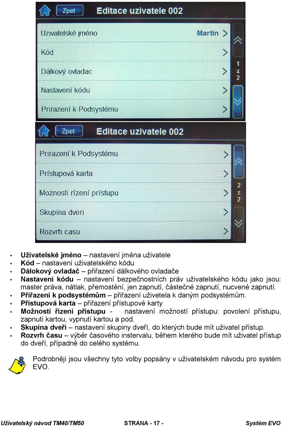 Přístupová karta přiřazení přístupové karty Možnosti řízení přístupu nastavení možností přístupu: povolení přístupu, zapnutí kartou, vypnutí kartou a pod.