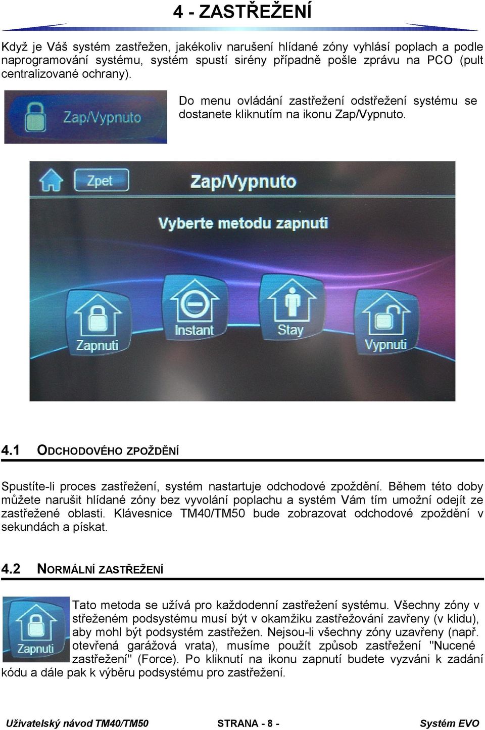 Během této doby můžete narušit hlídané zóny bez vyvolání poplachu a systém Vám tím umožní odejít ze zastřežené oblasti. Klávesnice TM40/TM50 bude zobrazovat odchodové zpoždění v sekundách a pískat. 4.