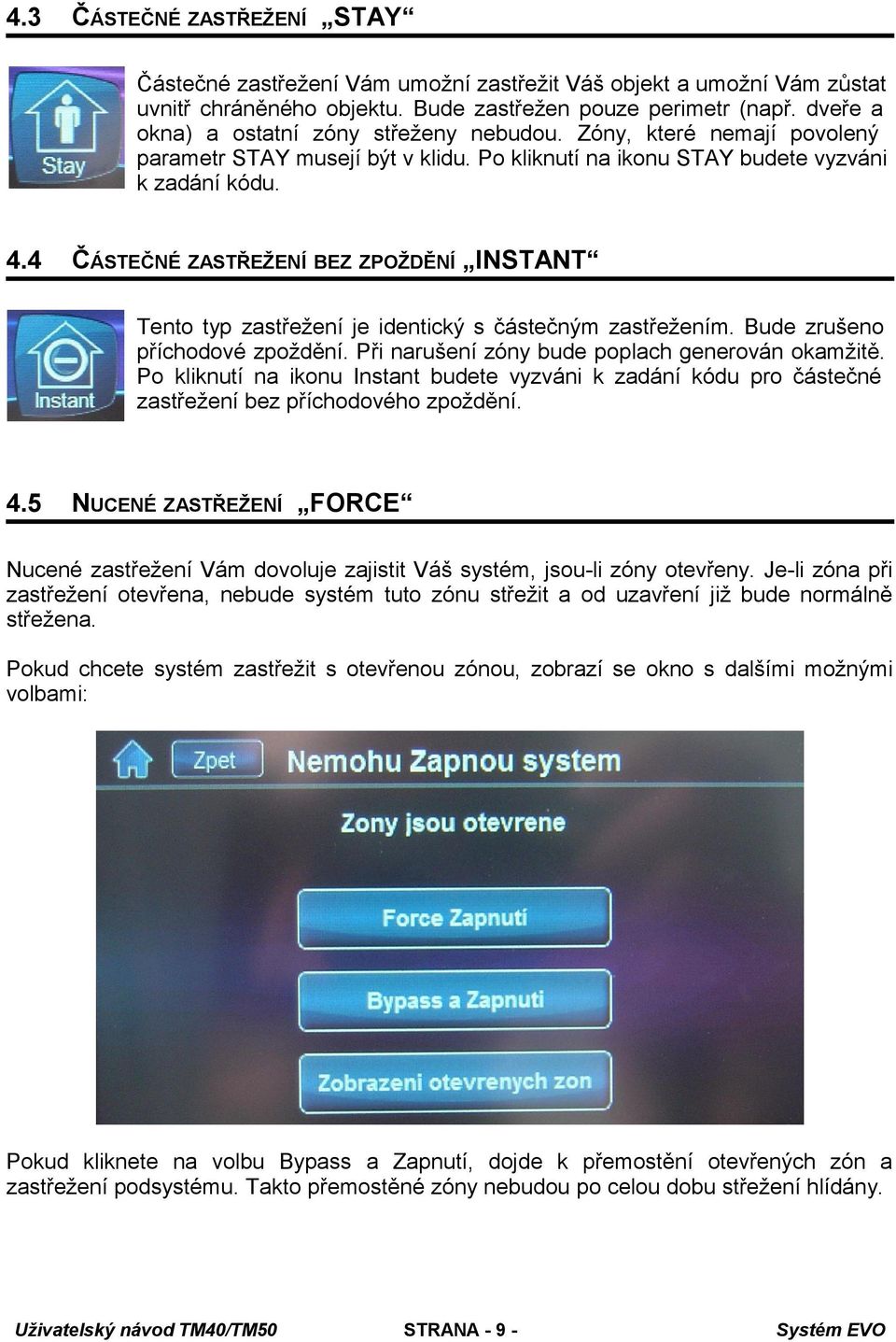 4 ČÁSTEČNÉ ZASTŘEŽENÍ BEZ ZPOŽDĚNÍ INSTANT Tento typ zastřežení je identický s částečným zastřežením. Bude zrušeno příchodové zpoždění. Při narušení zóny bude poplach generován okamžitě.