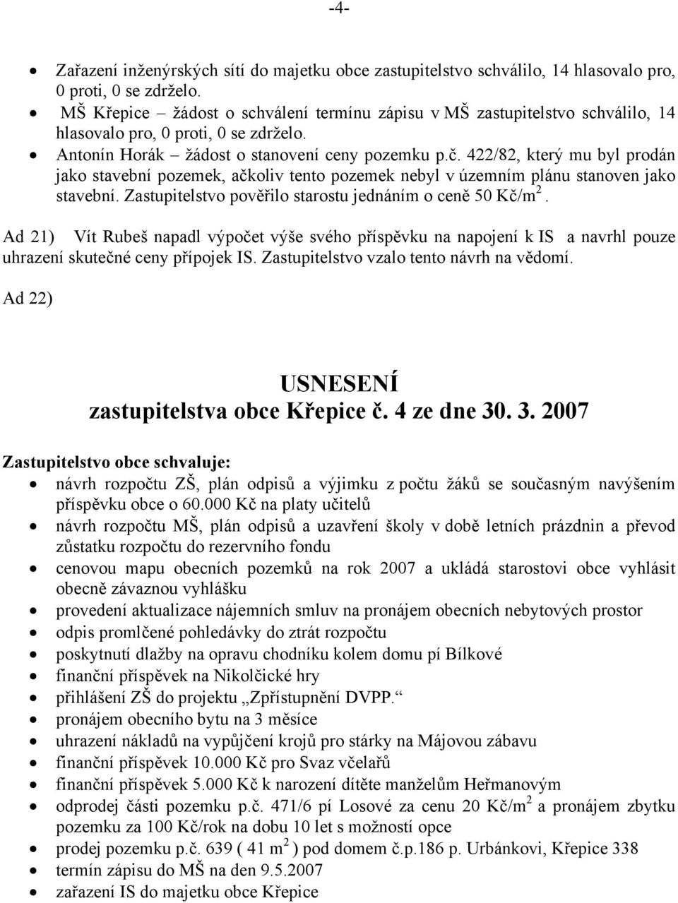 422/82, který mu byl prodán jako stavební pozemek, ačkoliv tento pozemek nebyl v územním plánu stanoven jako stavební. Zastupitelstvo pověřilo starostu jednáním o ceně 50 Kč/m 2.