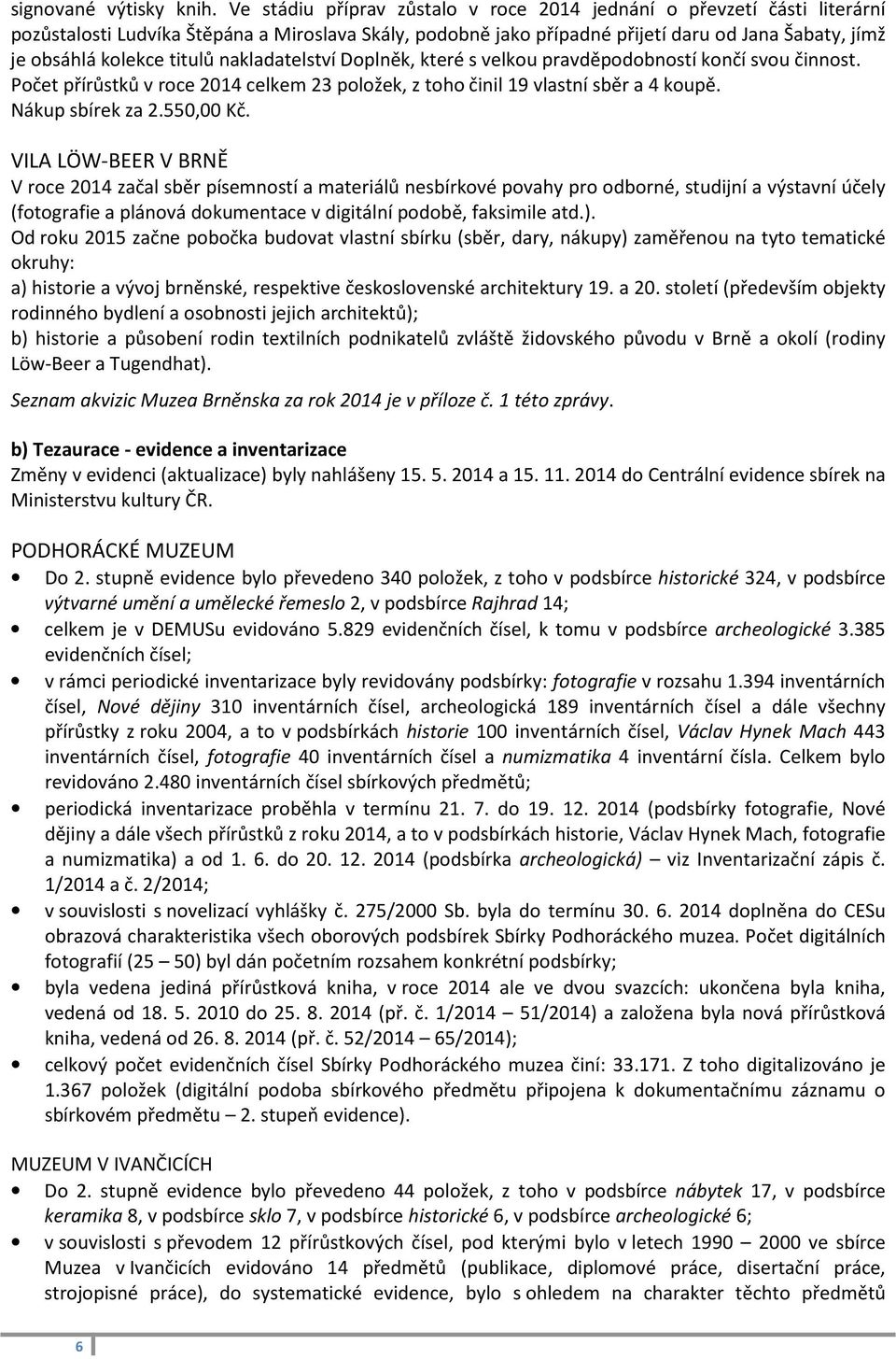 titulů nakladatelství Doplněk, které s velkou pravděpodobností končí svou činnost. Počet přírůstků v roce 2014 celkem 23 položek, z toho činil 19 vlastní sběr a 4 koupě. Nákup sbírek za 2.550,00 Kč.