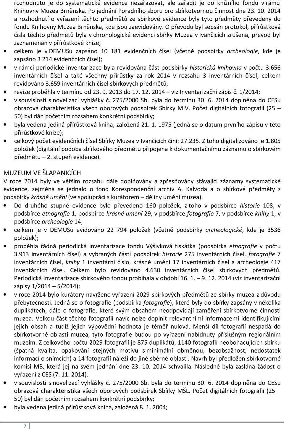 O převodu byl sepsán protokol, přírůstková čísla těchto předmětů byla v chronologické evidenci sbírky Muzea v Ivančicích zrušena, převod byl zaznamenán v přírůstkové knize; celkem je v DEMUSu zapsáno