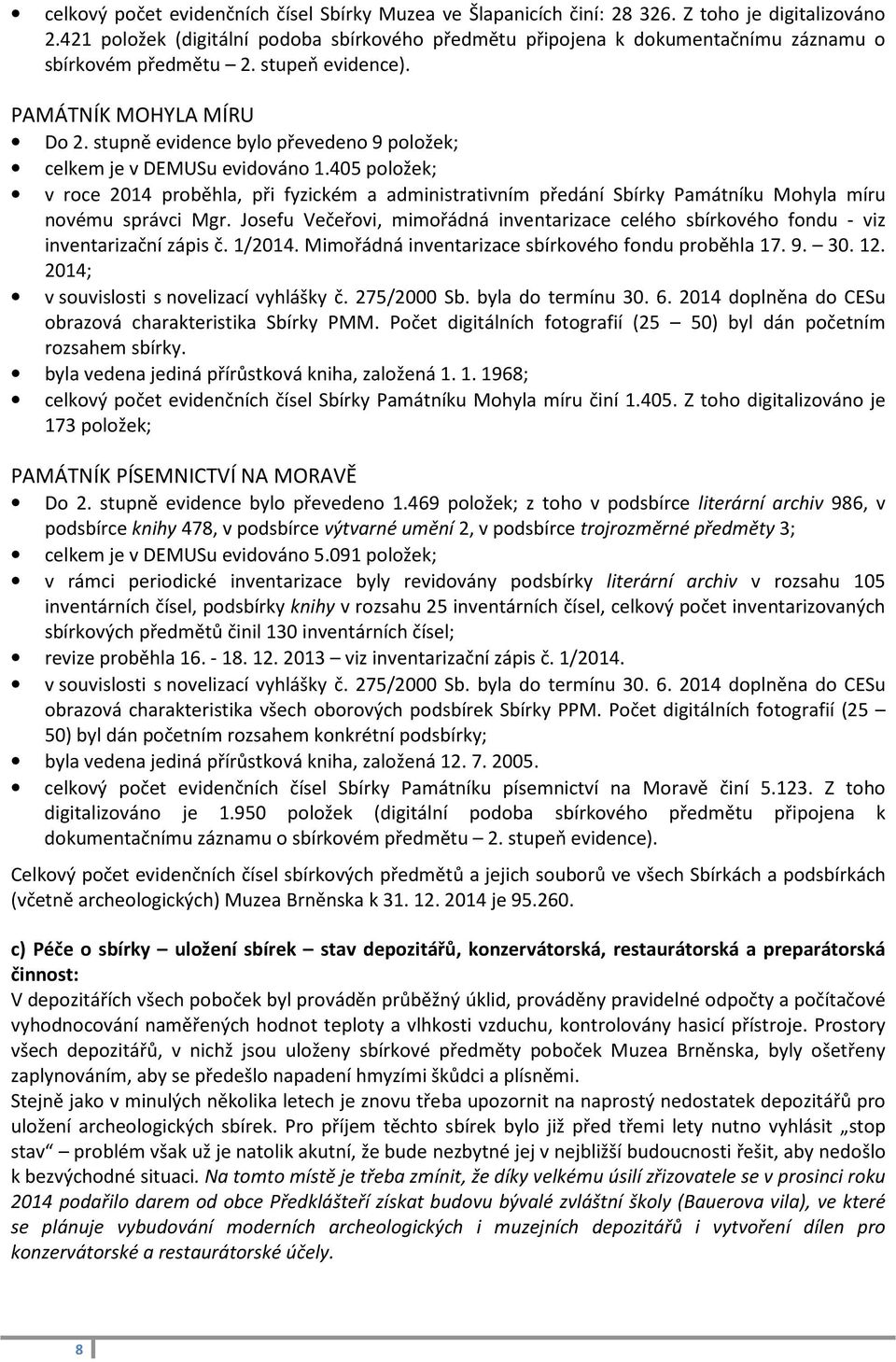 stupně evidence bylo převedeno 9 položek; celkem je v DEMUSu evidováno 1.405 položek; v roce 2014 proběhla, při fyzickém a administrativním předání Sbírky Památníku Mohyla míru novému správci Mgr.