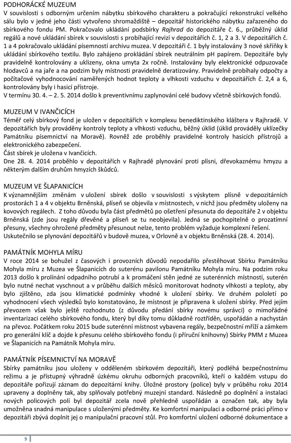 1, 2 a 3. V depozitářích č. 1 a 4 pokračovalo ukládání písemností archivu muzea. V depozitáři č. 1 byly instalovány 3 nové skříňky k ukládání sbírkového textilu.