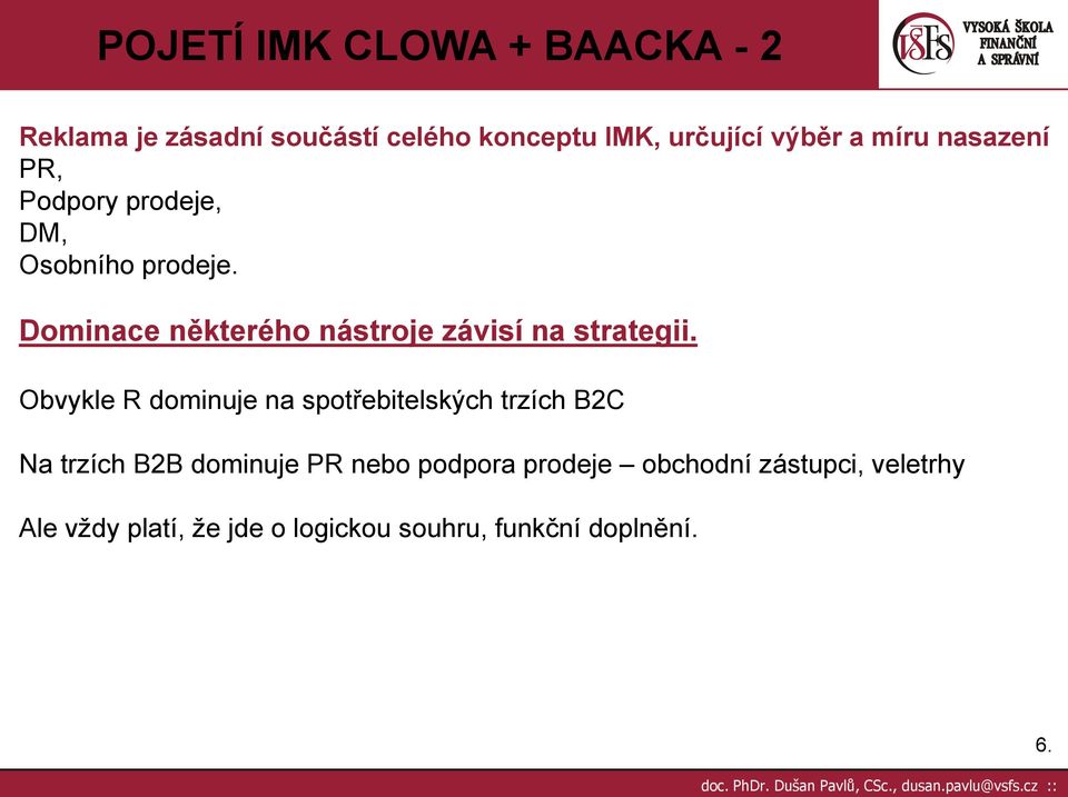 Obvykle R dominuje na spotřebitelských trzích B2C Na trzích B2B dominuje PR nebo podpora