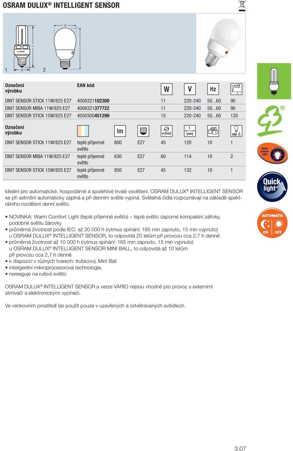 ..60 20 DINT SENSOR STICK W/825 E27 DINT SENSOR MIBA W/825 E27 DINT SENSOR STICK 5W/825 E27 600 E27 45 20 0 630 E27 60 4 0 2 850 E27 45 32 0 Ieání pro automatické, hospoárné a spoehivé trvaé osvětení.