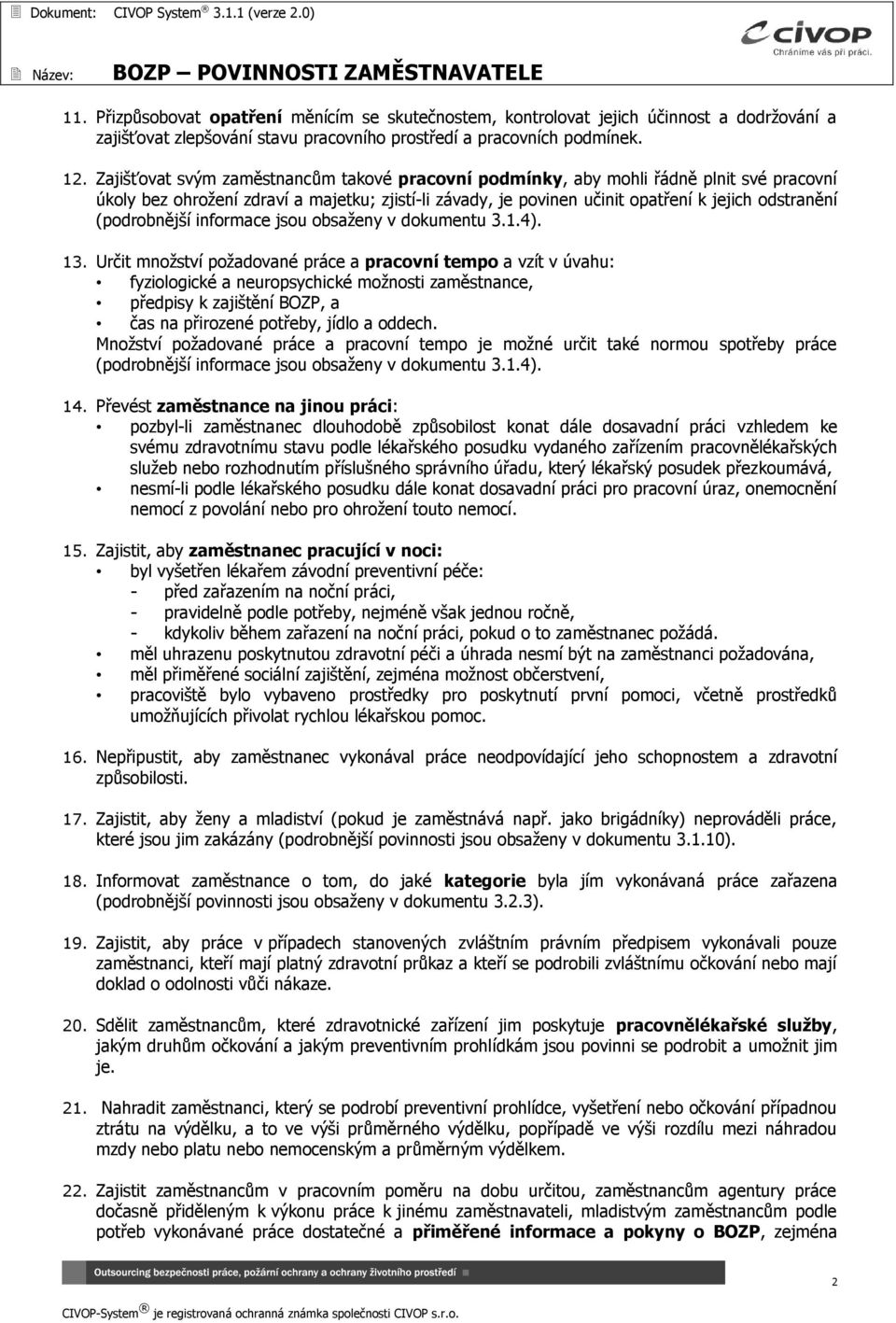 Zajišťovat svým zaměstnancům takové pracovní podmínky, aby mohli řádně plnit své pracovní úkoly bez ohrožení zdraví a majetku; zjistí-li závady, je povinen učinit opatření k jejich odstranění