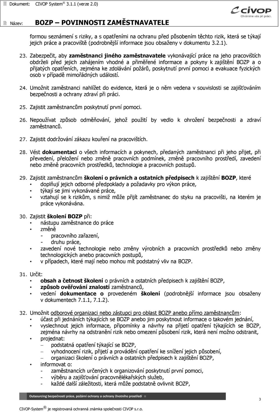 Zabezpečit, aby zaměstnanci jiného zaměstnavatele vykonávající práce na jeho pracovištích obdrželi před jejich zahájením vhodné a přiměřené informace a pokyny k zajištění BOZP a o přijatých