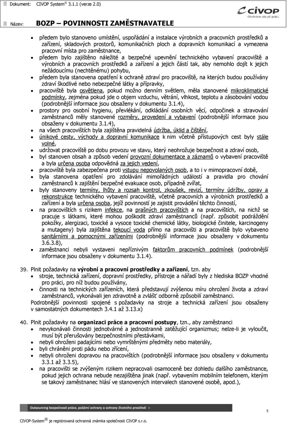 místa pro zaměstnance, předem bylo zajištěno náležité a bezpečné upevnění technického vybavení pracoviště a výrobních a pracovních prostředků a zařízení a jejich částí tak, aby nemohlo dojít k jejich