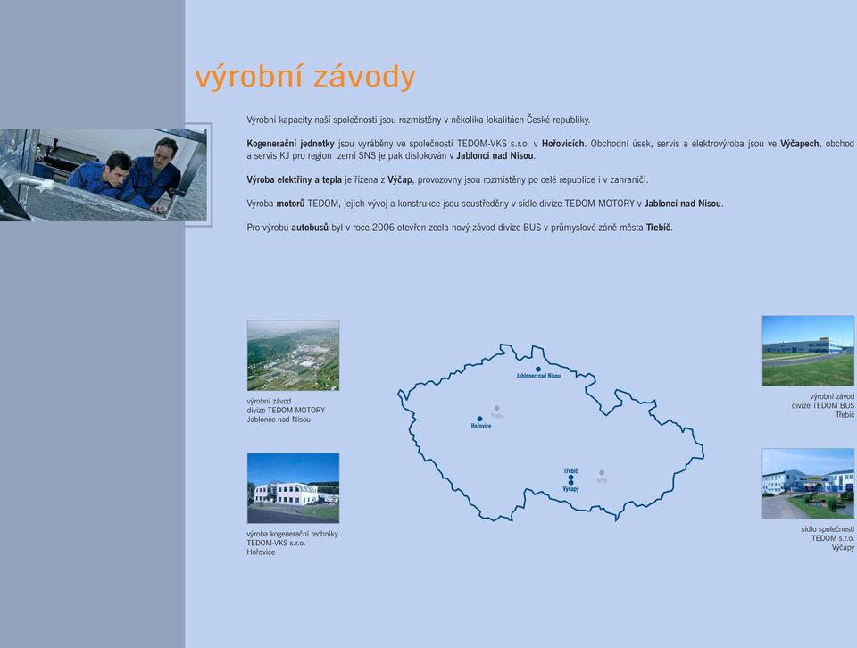 Výroba elektřiny a tepla je řízena z Výčap, provozovny jsou rozmístěny po celé republice i v zahraničí.