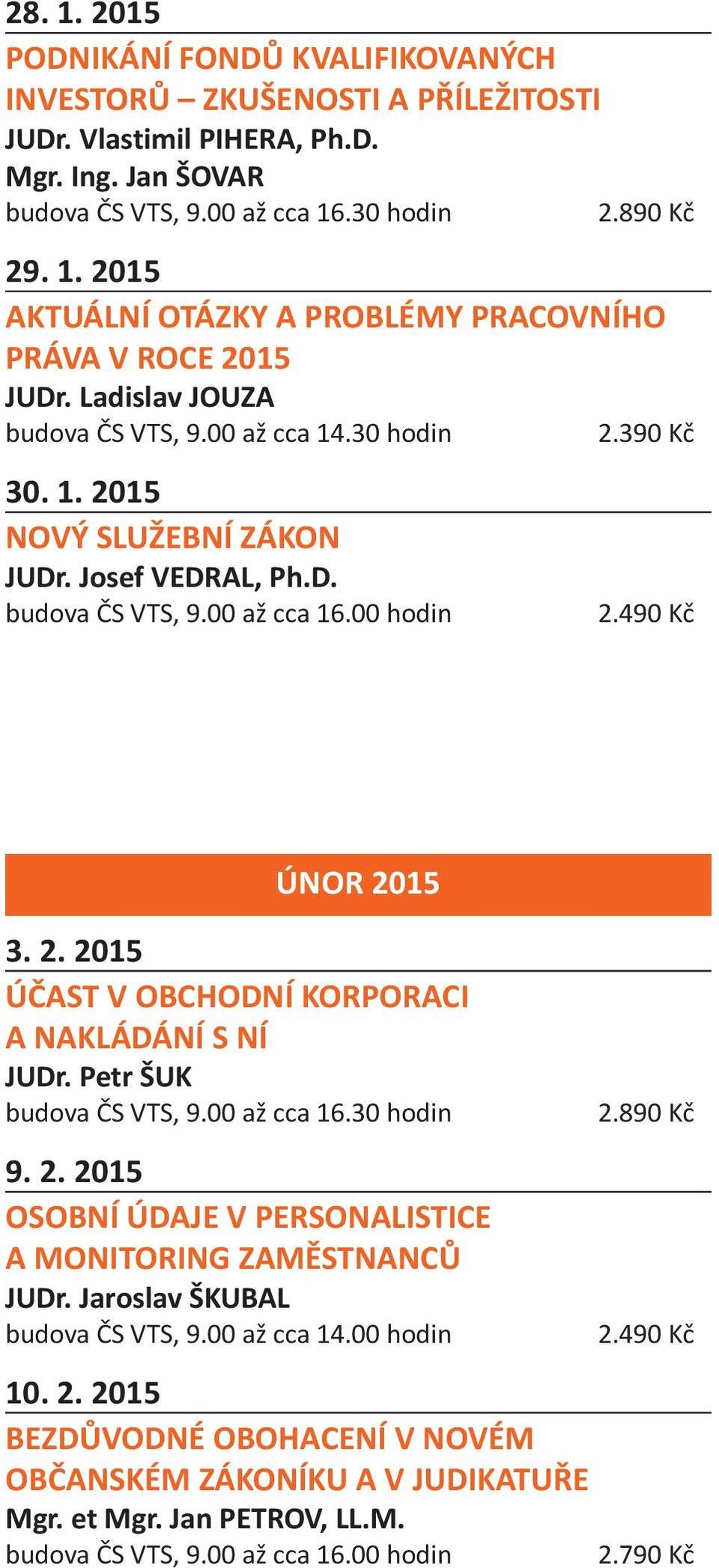 Petr ŠUK 9. 2. 2015 OSOBNÍ ÚDAJE V PERSONALISTICE A MONITORING ZAMĚSTNANCŮ JUDr. Jaroslav ŠKUBAL budova ČS VTS, 9.00 až cca 14.00 hodin 2.490 Kč 10. 2. 2015 BEZDŮVODNÉ OBOHACENÍ V NOVÉM OBČANSKÉM ZÁKONÍKU A V JUDIKATUŘE Mgr.