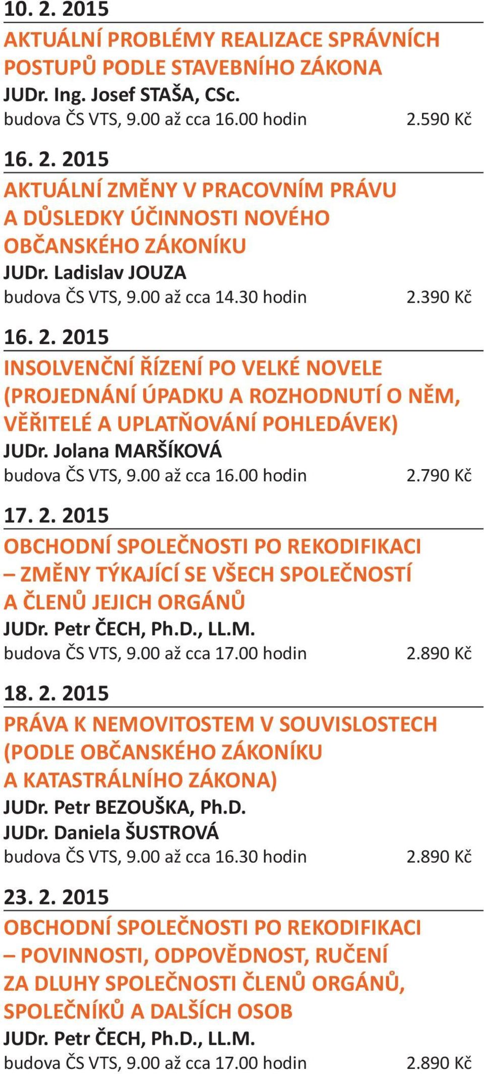 Petr ČECH, Ph.D., LL.M. budova ČS VTS, 9.00 až cca 17.00 hodin 18. 2. 2015 PRÁVA K NEMOVITOSTEM V SOUVISLOSTECH (PODLE OBČANSKÉHO ZÁKONÍKU A KATASTRÁLNÍHO ZÁKONA) JUDr. Petr BEZOUŠKA, Ph.D. JUDr. Daniela ŠUSTROVÁ 23.