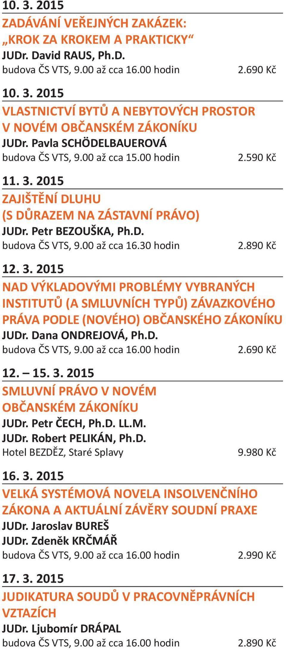 Dana ONDREJOVÁ, Ph.D. 12. 15. 3. 2015 SMLUVNÍ PRÁVO V NOVÉM OBČANSKÉM ZÁKONÍKU JUDr. Petr ČECH, Ph.D. LL.M. JUDr. Robert PELIKÁN, Ph.D. Hotel BEZDĚZ, Staré Splavy 9.980 Kč 16. 3. 2015 VELKÁ SYSTÉMOVÁ NOVELA INSOLVENČNÍHO ZÁKONA A AKTUÁLNÍ ZÁVĚRY SOUDNÍ PRAXE JUDr.