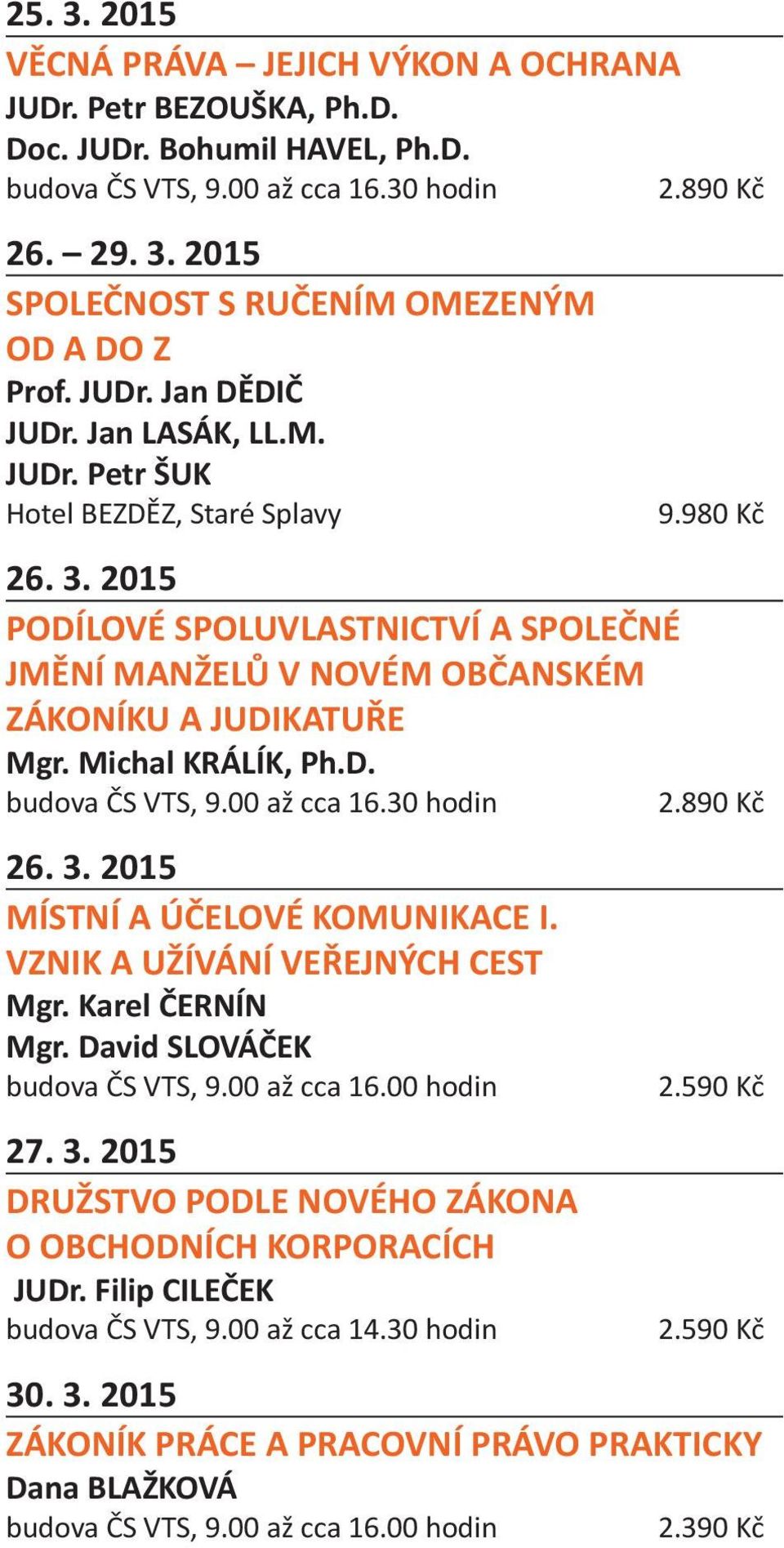 2015 PODÍLOVÉ SPOLUVLASTNICTVÍ A SPOLEČNÉ JMĚNÍ MANŽELŮ V NOVÉM OBČANSKÉM ZÁKONÍKU A JUDIKATUŘE Mgr. Michal KRÁLÍK, Ph.D. 26. 3.