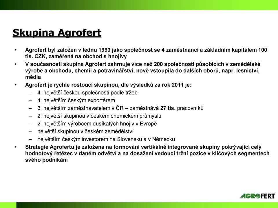 např. lesnictví, média Agrofert je rychle rostoucí skupinou, dle výsledků za rok 2011 je: 4. největší českou společností podle tržeb 4. největším českým exportérem 3.